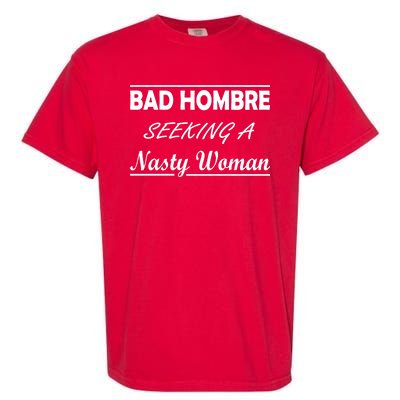 Bad Hombre Seeking A Nasty Woman Garment-Dyed Heavyweight T-Shirt