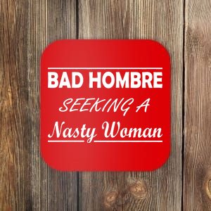 Bad Hombre Seeking A Nasty Woman Coaster