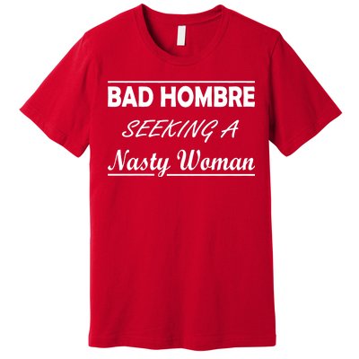 Bad Hombre Seeking A Nasty Woman Premium T-Shirt