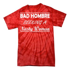 Bad Hombre Seeking A Nasty Woman Tie-Dye T-Shirt