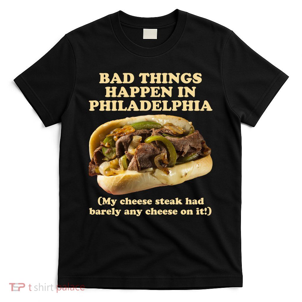 Bad Things Happen In Philadelphia  T-Shirt