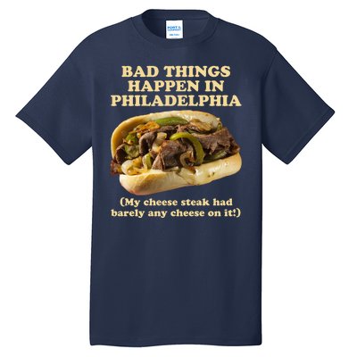 Bad Things Happen In Philadelphia  Tall T-Shirt