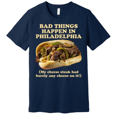 Bad Things Happen In Philadelphia  Premium T-Shirt