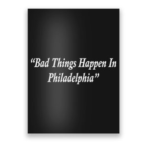 Bad Things Happen In Philadelphia Funny Poster