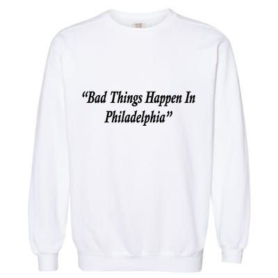 Bad Things Happen In Philadelphia Funny Garment-Dyed Sweatshirt
