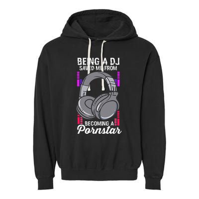 Being A DJ Saved Me From Becoming A Pornstar Disc Jockey Garment-Dyed Fleece Hoodie