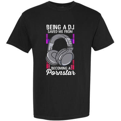 Being A DJ Saved Me From Becoming A Pornstar Disc Jockey Garment-Dyed Heavyweight T-Shirt