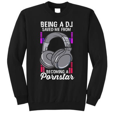 Being A DJ Saved Me From Becoming A Pornstar Disc Jockey Sweatshirt