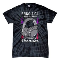 Being A DJ Saved Me From Becoming A Pornstar Disc Jockey Tie-Dye T-Shirt