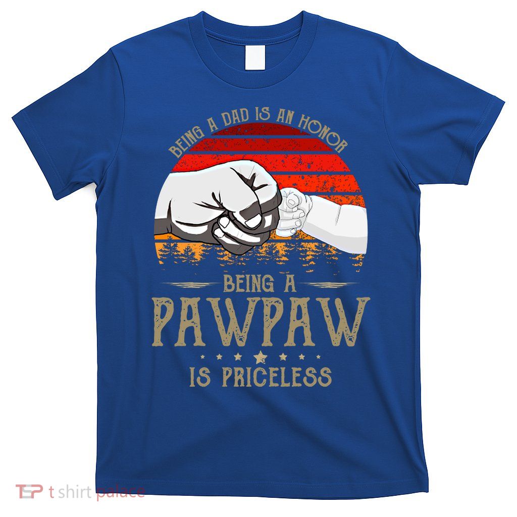 Being A Dad Is An Honor Being A Pawpaw Is Priceless Gift T-Shirt
