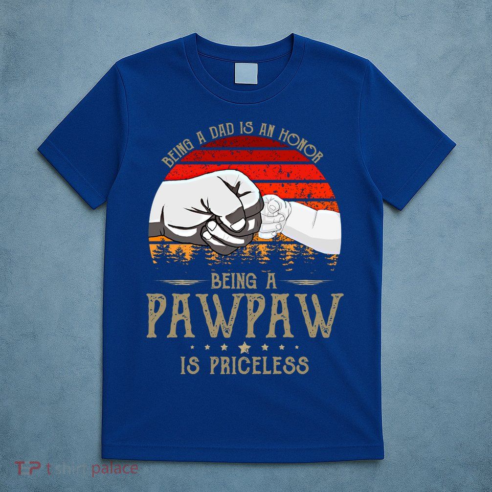 Being A Dad Is An Honor Being A Pawpaw Is Priceless Gift T-Shirt