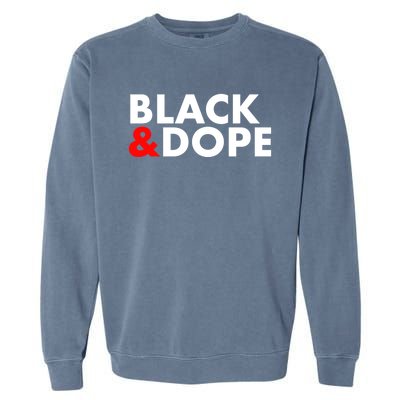 Black And Dope Great Gift Crafted For Black Culture Cool Gift Garment-Dyed Sweatshirt