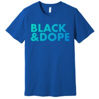 Black And Dope Great Gift Crafted For Black Culture Cool Gift Premium T-Shirt