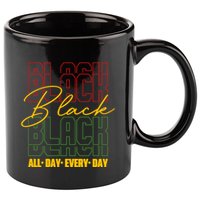 Black All Day Every Day Celebrating Black History 11oz C Handle Ceramic Mug
