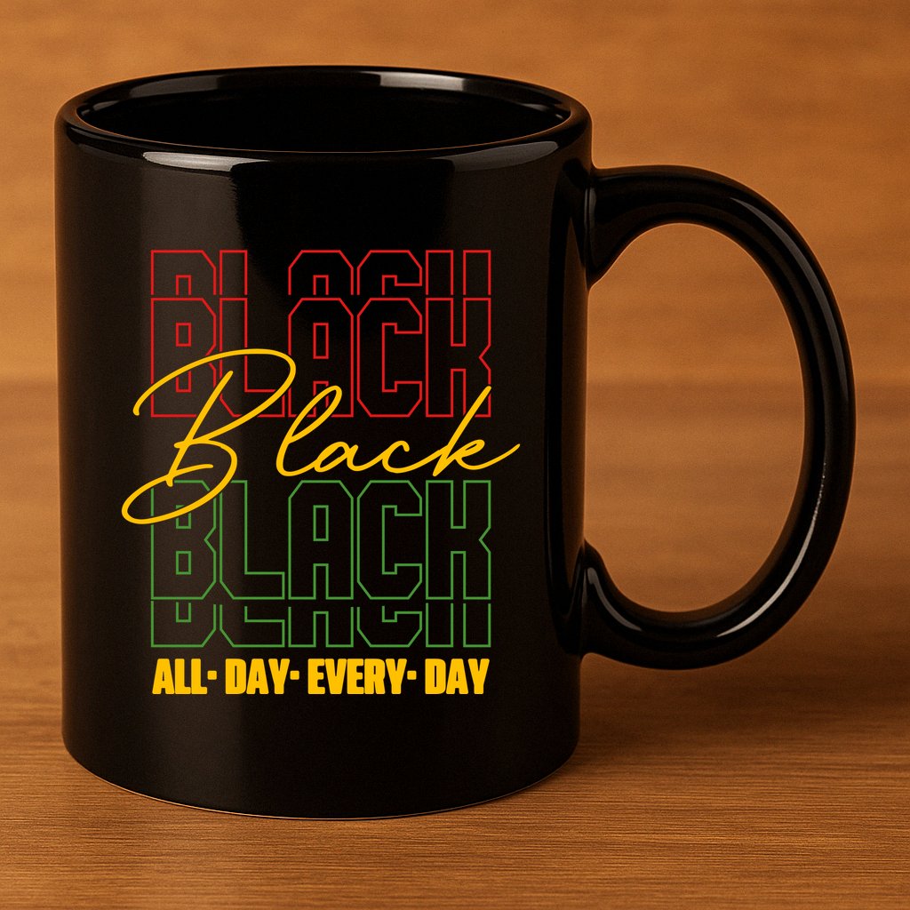 Black All Day Every Day Celebrating Black History 11oz C Handle Ceramic Mug
