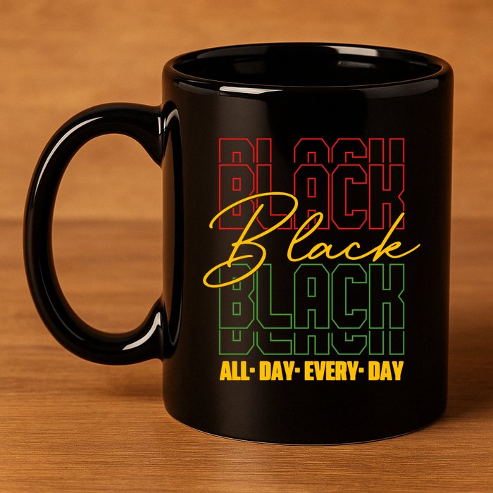 Black All Day Every Day Celebrating Black History 11oz C Handle Ceramic Mug