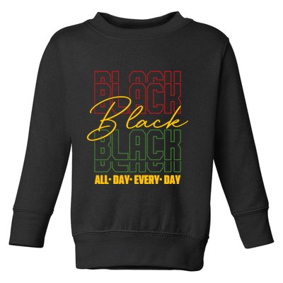 Black All Day Every Day Celebrating Black History Toddler Sweatshirt