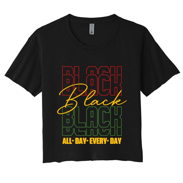 Black All Day Every Day Celebrating Black History Crop Top