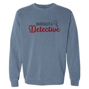 Basically A Detective Funny True Crime Cool Gift Garment-Dyed Sweatshirt