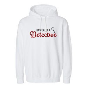 Basically A Detective Funny True Crime Cool Gift Garment-Dyed Fleece Hoodie