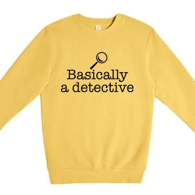 Basically A Detective True Crime Fan Funny Mystery Meme Gift Premium Crewneck Sweatshirt