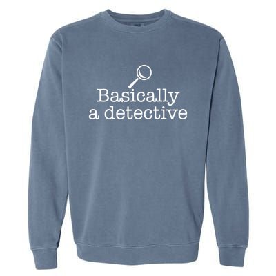 Basically A Detective True Crime Fan Funny Mystery Meme Gift Garment-Dyed Sweatshirt