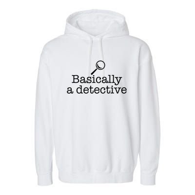 Basically A Detective True Crime Fan Funny Mystery Meme Gift Garment-Dyed Fleece Hoodie