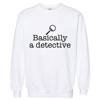 Basically A Detective True Crime Fan Funny Mystery Meme Gift Garment-Dyed Sweatshirt
