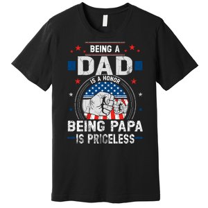 Being A Dad Is An Honor Being A Papa Is Priceless Funny Father Premium T-Shirt