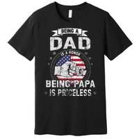 Being A Dad Is An Honor Being A Papa Is Priceless Funny Gift Premium T-Shirt