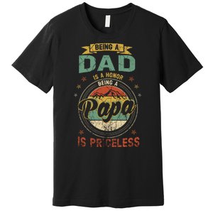 Being A Dad Is An Honor Being A Papa Is Priceless Funny Gift Premium T-Shirt