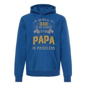 Being A Dad Is An Honor Being A Papa Is Priceless Humor Gift Premium Hoodie