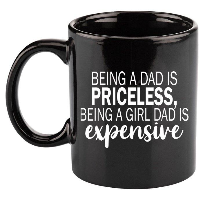 Being A Dad Is Priceless Being A Girl Dad Is Expensive Funny Gift 11oz C Handle Ceramic Mug