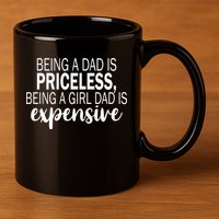 Being A Dad Is Priceless Being A Girl Dad Is Expensive Funny Gift 11oz C Handle Ceramic Mug