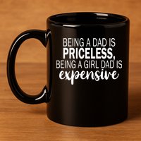 Being A Dad Is Priceless Being A Girl Dad Is Expensive Funny Gift 11oz C Handle Ceramic Mug