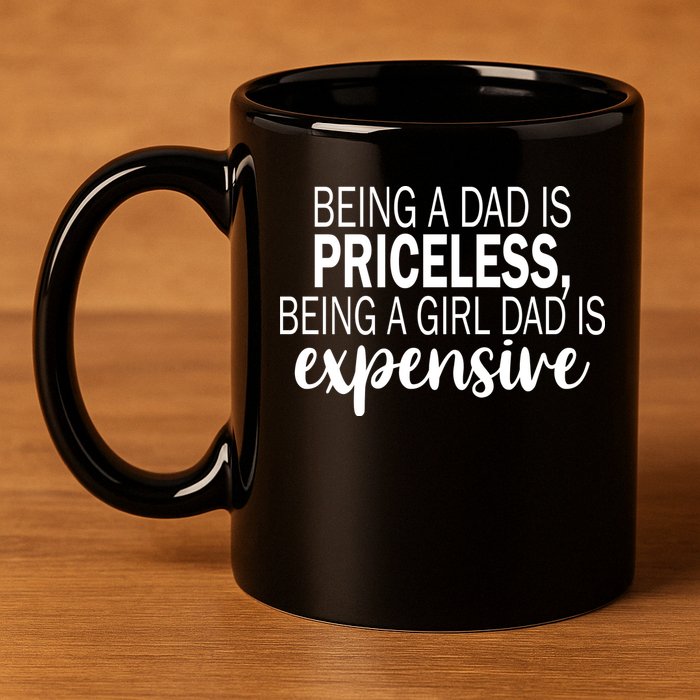 Being A Dad Is Priceless Being A Girl Dad Is Expensive Funny Gift 11oz C Handle Ceramic Mug
