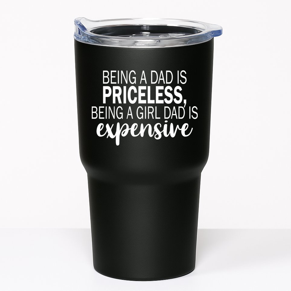 Being A Dad Is Priceless Being A Girl Dad Is Expensive Funny Gift Tumbler