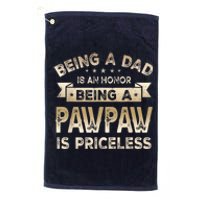 Being A DAD Is An HONOR Being A PAWPAW Is PRICELESS Grandpa Platinum Collection Golf Towel