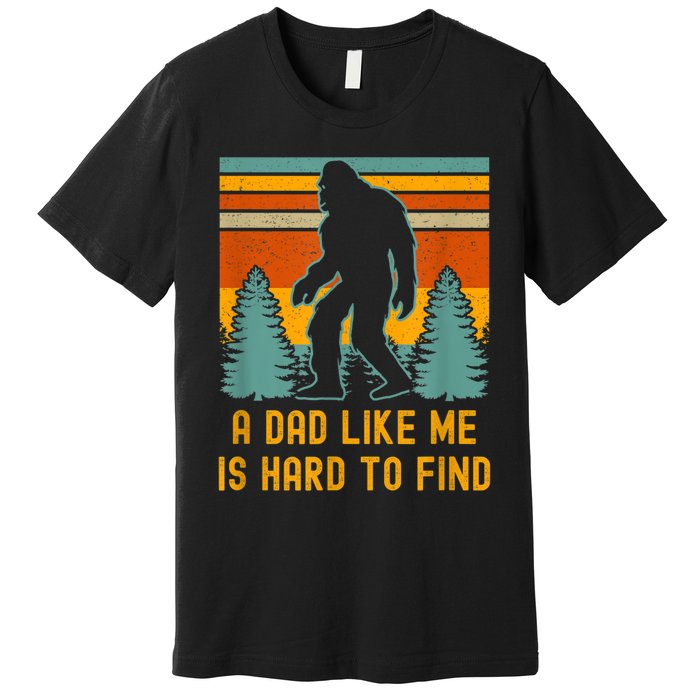 Bigfoot A Dad Like Me Is Hard To Find Funny Dad Premium T-Shirt