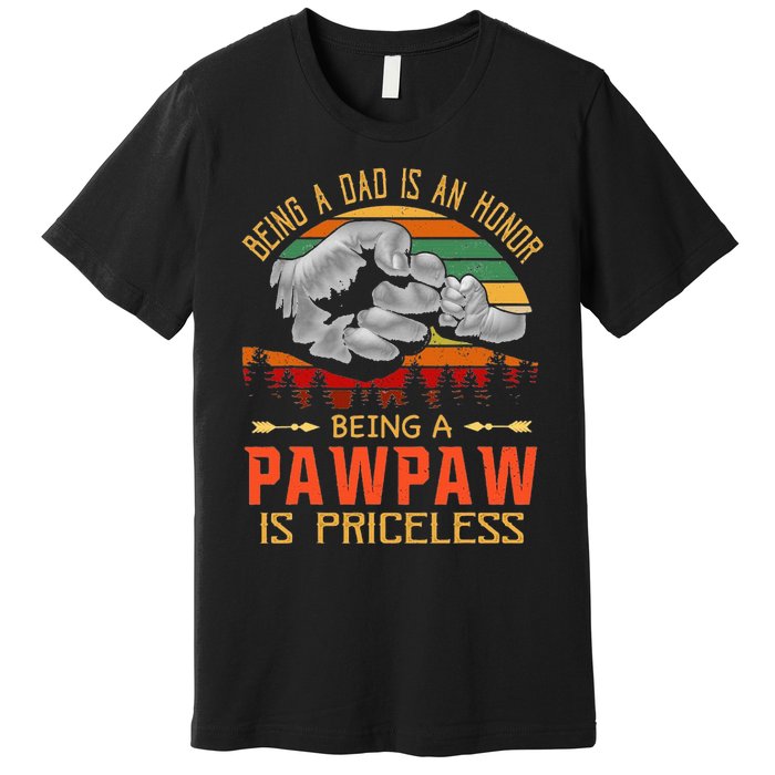 Being A Dad Is An Honor Being A Pawpaw Is Priceless Premium T-Shirt