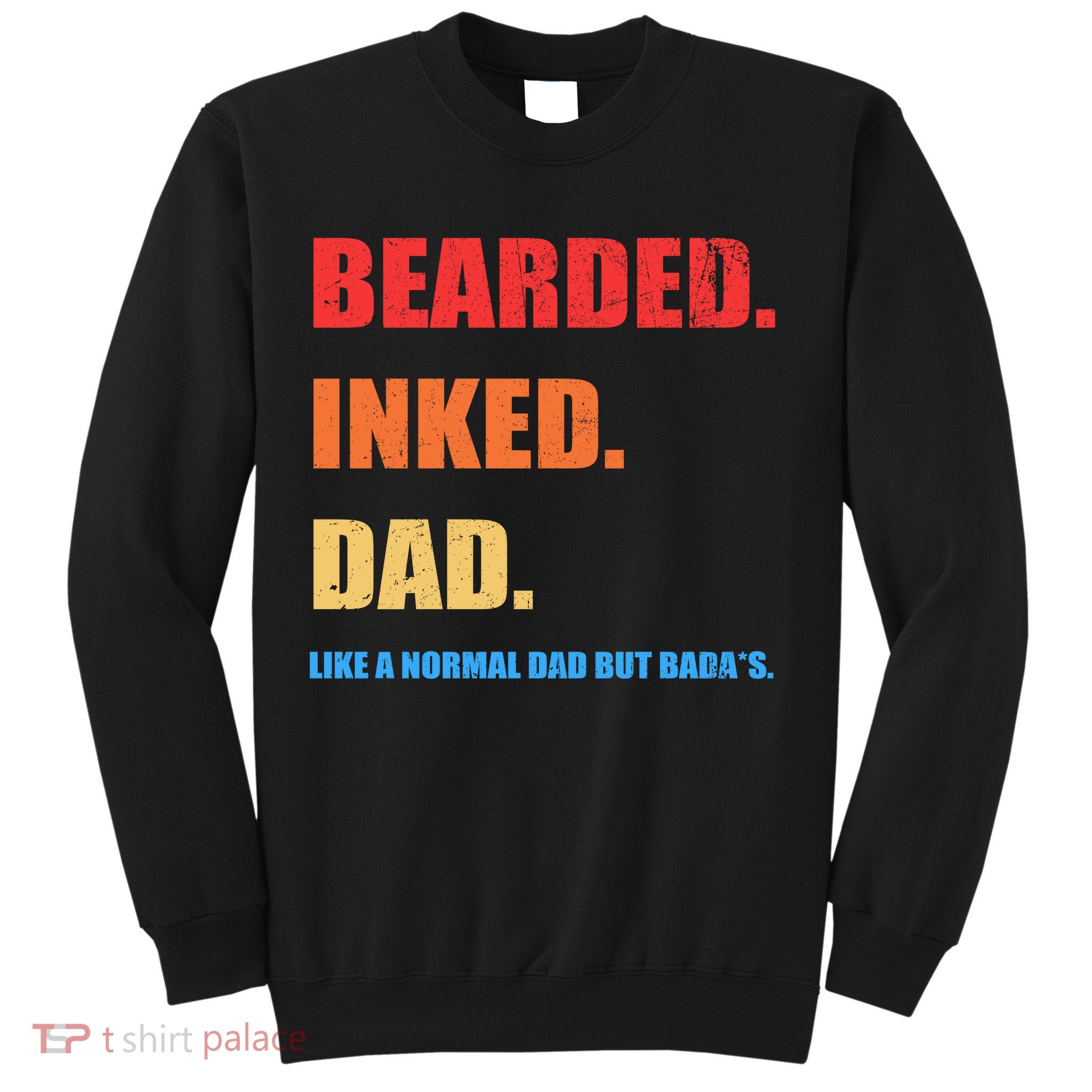 Bada*s Dad Inked Bearded Like A Normal Dad Sweatshirt