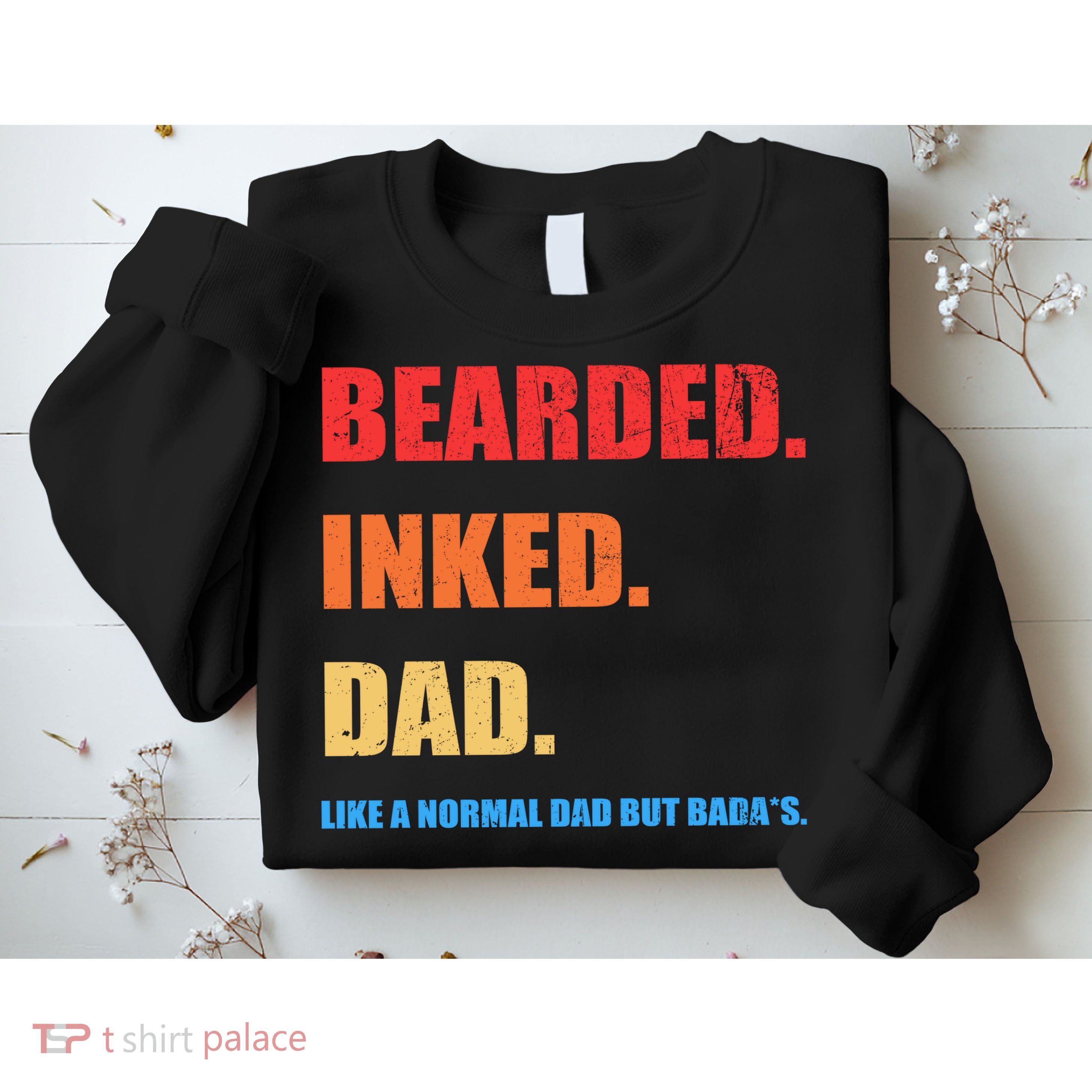 Bada*s Dad Inked Bearded Like A Normal Dad Sweatshirt