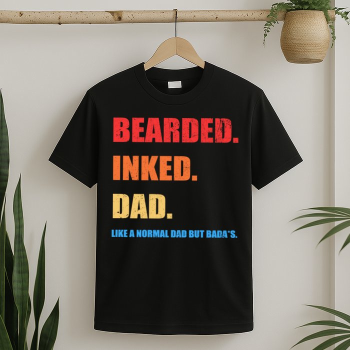 Bada*s Dad Inked Bearded Like A Normal Dad T-Shirt