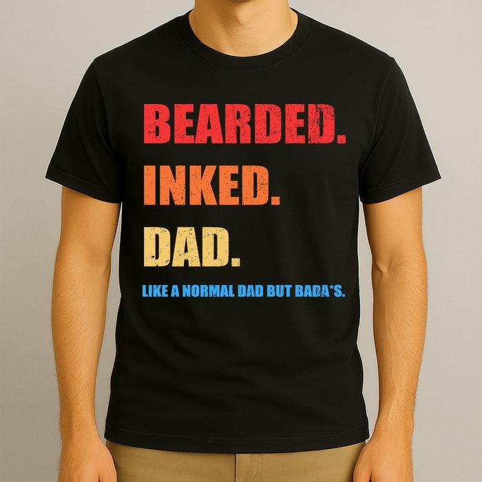 Bada*s Dad Inked Bearded Like A Normal Dad T-Shirt