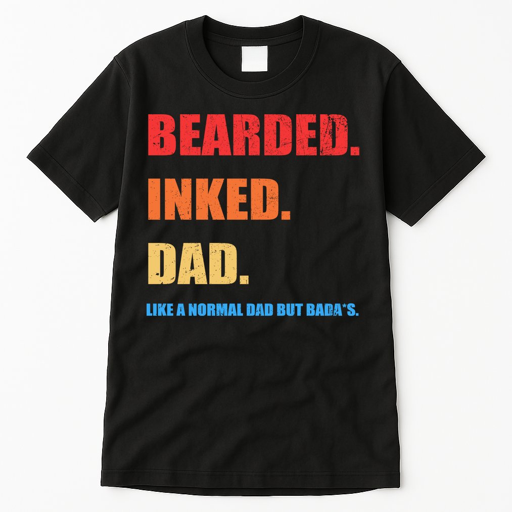 Bada*s Dad Inked Bearded Like A Normal Dad Tall T-Shirt