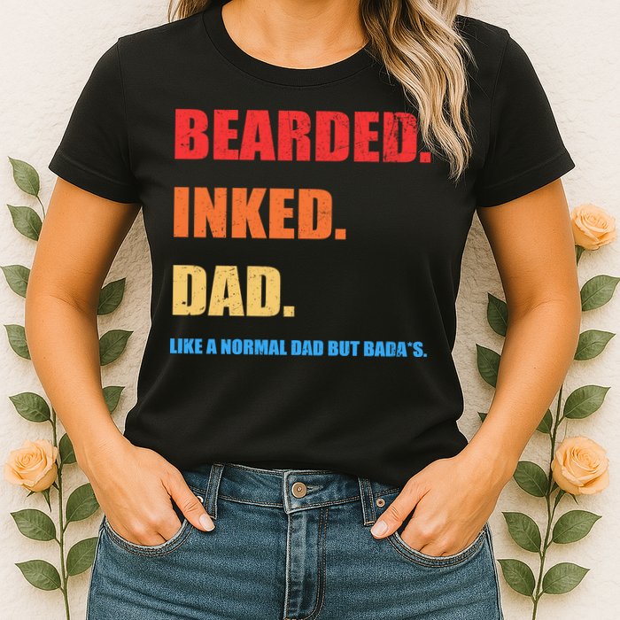 Bada*s Dad Inked Bearded Like A Normal Dad Womens T-Shirt