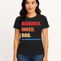 Bada*s Dad Inked Bearded Like A Normal Dad Womens T-Shirt