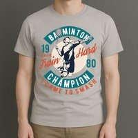 Badminton Champion Train Hard T-Shirt