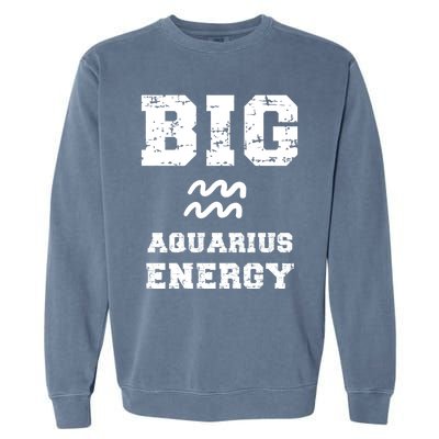 Big Aquarius Energy January February Birthday Zodiac Funny Gift Garment-Dyed Sweatshirt