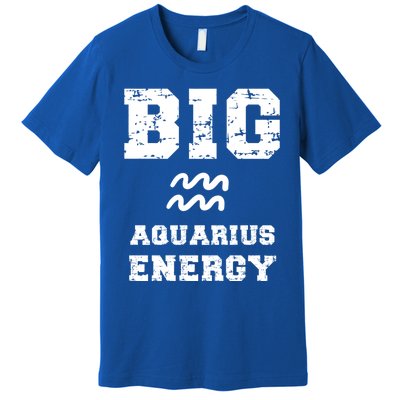 Big Aquarius Energy January February Birthday Zodiac Funny Gift Premium T-Shirt